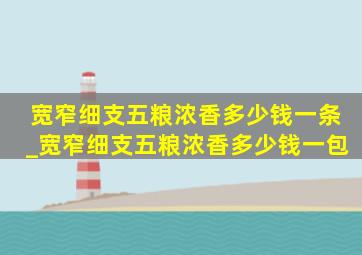 宽窄细支五粮浓香多少钱一条_宽窄细支五粮浓香多少钱一包