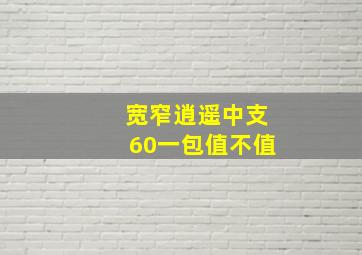 宽窄逍遥中支60一包值不值