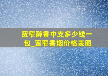 宽窄醇香中支多少钱一包_宽窄香烟价格表图