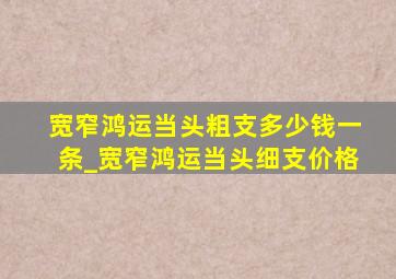 宽窄鸿运当头粗支多少钱一条_宽窄鸿运当头细支价格