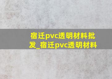 宿迁pvc透明材料批发_宿迁pvc透明材料