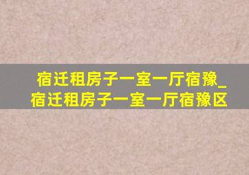 宿迁租房子一室一厅宿豫_宿迁租房子一室一厅宿豫区