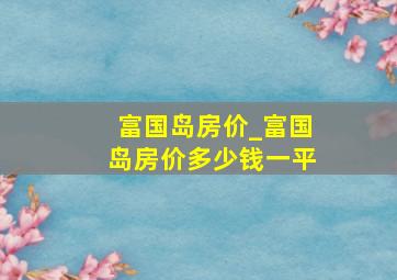 富国岛房价_富国岛房价多少钱一平