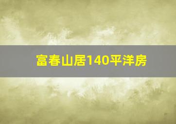 富春山居140平洋房