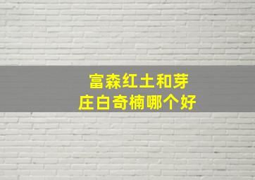 富森红土和芽庄白奇楠哪个好