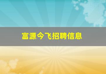 富源今飞招聘信息