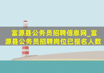 富源县公务员招聘信息网_富源县公务员招聘岗位已报名人数