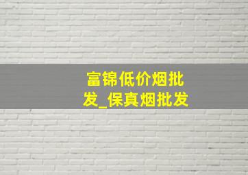 富锦低价烟批发_保真烟批发