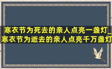 寒衣节为死去的亲人点亮一盏灯_寒衣节为逝去的亲人点亮千万盏灯