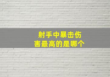 射手中暴击伤害最高的是哪个