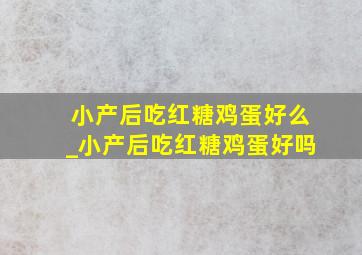 小产后吃红糖鸡蛋好么_小产后吃红糖鸡蛋好吗