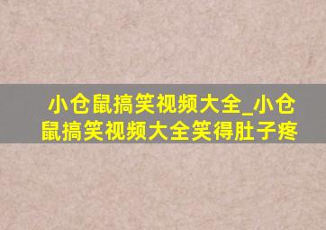 小仓鼠搞笑视频大全_小仓鼠搞笑视频大全笑得肚子疼