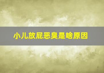 小儿放屁恶臭是啥原因