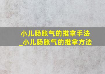 小儿肠胀气的推拿手法_小儿肠胀气的推拿方法