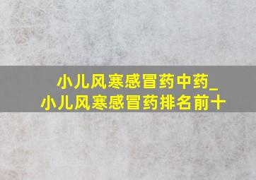 小儿风寒感冒药中药_小儿风寒感冒药排名前十