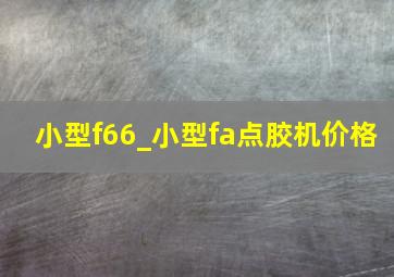 小型f66_小型fa点胶机价格