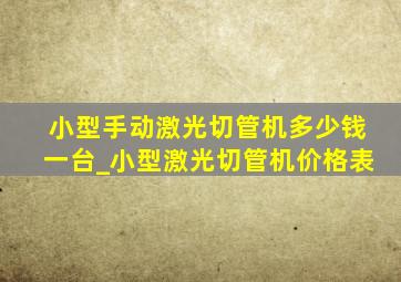 小型手动激光切管机多少钱一台_小型激光切管机价格表