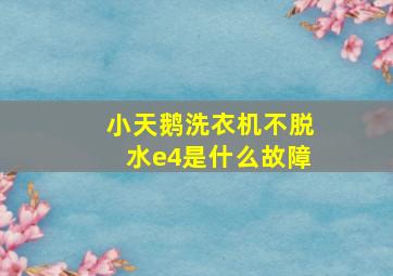 小天鹅洗衣机不脱水e4是什么故障