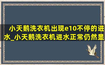 小天鹅洗衣机出现e10不停的进水_小天鹅洗衣机进水正常仍然显示e10