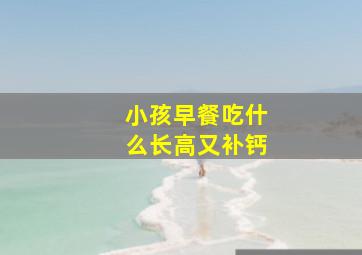 小孩早餐吃什么长高又补钙