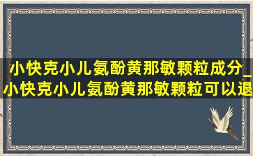 小快克小儿氨酚黄那敏颗粒成分_小快克小儿氨酚黄那敏颗粒可以退烧吗