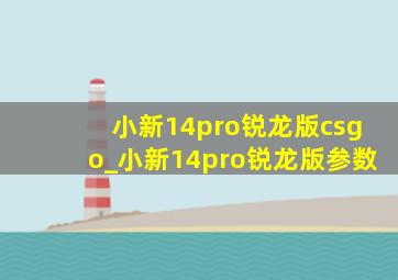 小新14pro锐龙版csgo_小新14pro锐龙版参数