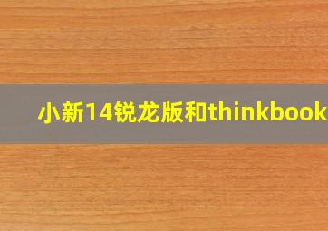 小新14锐龙版和thinkbook14