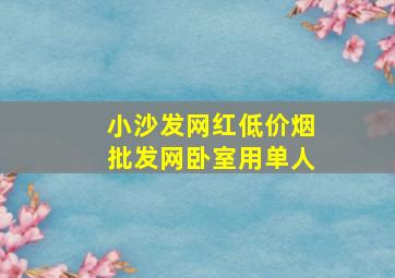 小沙发网红(低价烟批发网)卧室用单人