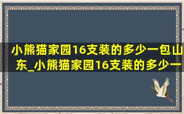 小熊猫家园16支装的多少一包山东_小熊猫家园16支装的多少一包