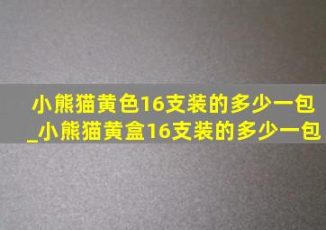 小熊猫黄色16支装的多少一包_小熊猫黄盒16支装的多少一包