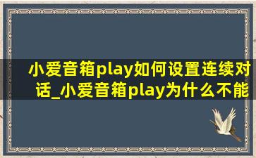 小爱音箱play如何设置连续对话_小爱音箱play为什么不能连续对话