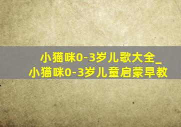 小猫咪0-3岁儿歌大全_小猫咪0-3岁儿童启蒙早教