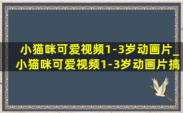 小猫咪可爱视频1-3岁动画片_小猫咪可爱视频1-3岁动画片搞笑