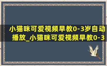 小猫咪可爱视频早教0-3岁自动播放_小猫咪可爱视频早教0-3岁