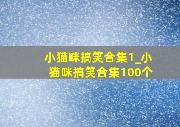 小猫咪搞笑合集1_小猫咪搞笑合集100个