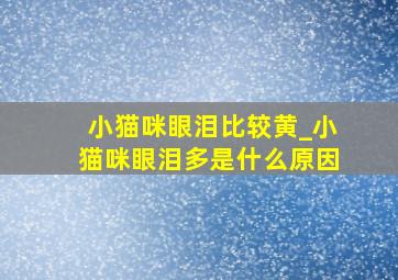 小猫咪眼泪比较黄_小猫咪眼泪多是什么原因