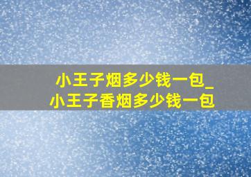 小王子烟多少钱一包_小王子香烟多少钱一包