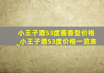 小王子酒53度酱香型价格_小王子酒53度价格一览表