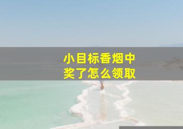 小目标香烟中奖了怎么领取