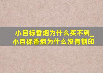 小目标香烟为什么买不到_小目标香烟为什么没有钢印