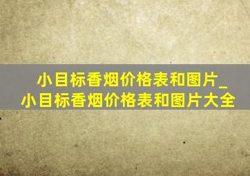 小目标香烟价格表和图片_小目标香烟价格表和图片大全