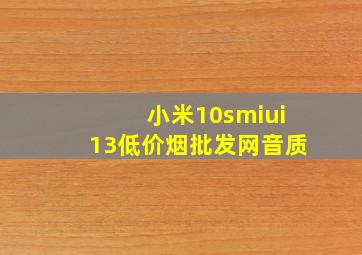 小米10smiui13(低价烟批发网)音质