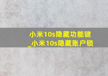 小米10s隐藏功能键_小米10s隐藏账户锁