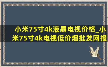 小米75寸4k液晶电视价格_小米75寸4k电视(低价烟批发网)报价