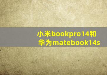 小米bookpro14和华为matebook14s