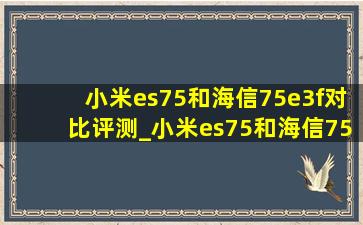 小米es75和海信75e3f对比评测_小米es75和海信75e3f对比