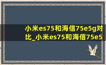 小米es75和海信75e5g对比_小米es75和海信75e5h对比