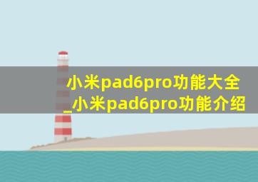 小米pad6pro功能大全_小米pad6pro功能介绍