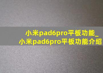 小米pad6pro平板功能_小米pad6pro平板功能介绍