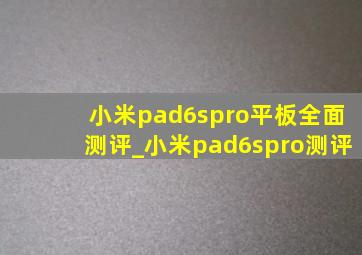 小米pad6spro平板全面测评_小米pad6spro测评